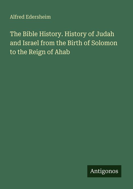 Titel: "The Bible History. History of Judah and Israel..." von Alfred Edersheim, unten rechts steht "Antigonos". Hintergrund grün.