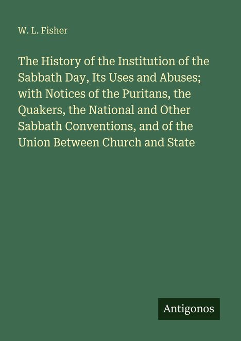 W. L. Fisher: Geschichte des Sabbats, seine Nutzung, Missbrauch, Puritaner, Quäker, Sabbat-Konventionen. Unten: Antigonos.