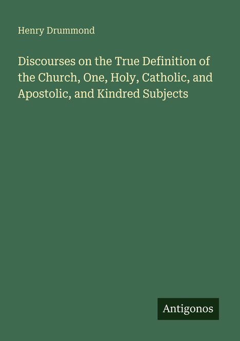 Henry Drummond: "Discourses on the True Definition of the Church, One, Holy, Catholic, and Apostolic, and Kindred Subjects." Unten: Antigonos.