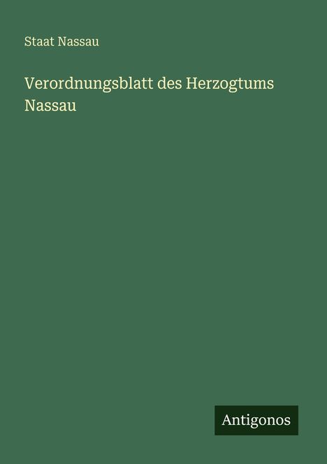 Text: "Staat Nassau - Verordnungsblatt des Herzogtums Nassau." Unten rechts steht "Antigonos". Hintergrund: Dunkelgrün.