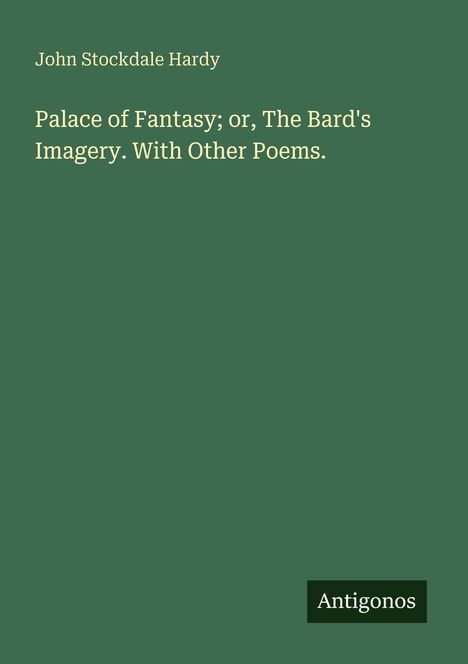 "John Stockdale Hardy. Palace of Fantasy; or, The Bard's Imagery. With Other Poems. Unten rechts steht 'Antigonos' auf grünem Hintergrund."