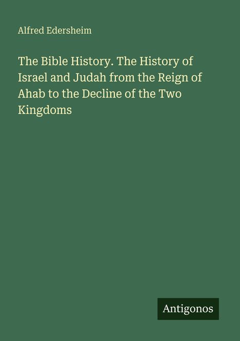 Alfred Edersheim: The Bible History. Titel auf grünem Hintergrund, "Antigonos" unten rechts als kleines Logo.
