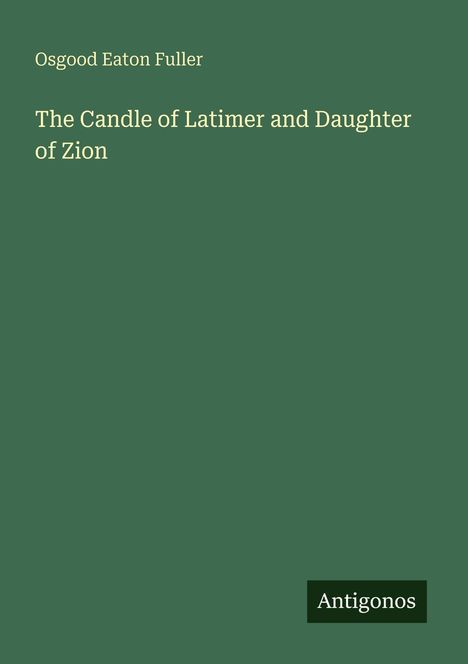 Osgood Eaton Fuller, "The Candle of Latimer and Daughter of Zion." Dunkelgrüner Hintergrund, "Antigonos" im schwarzen Feld.