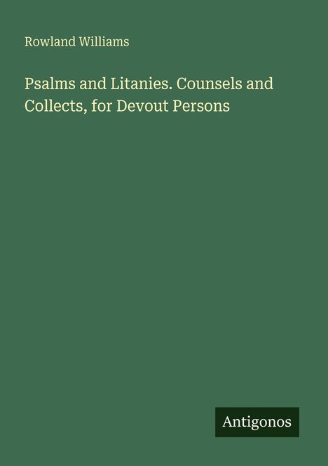 Texte: "Rowland Williams" und "Psalms and Litanies. Counsels and Collects, for Devout Persons". Unten steht "Antigonos". Hintergrund grün.