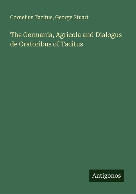 Der Text lautet: "Cornelius Tacitus, George Stuart. The Germania, Agricola and Dialogus de Oratoribus of Tacitus." Unten steht "Antigonos."