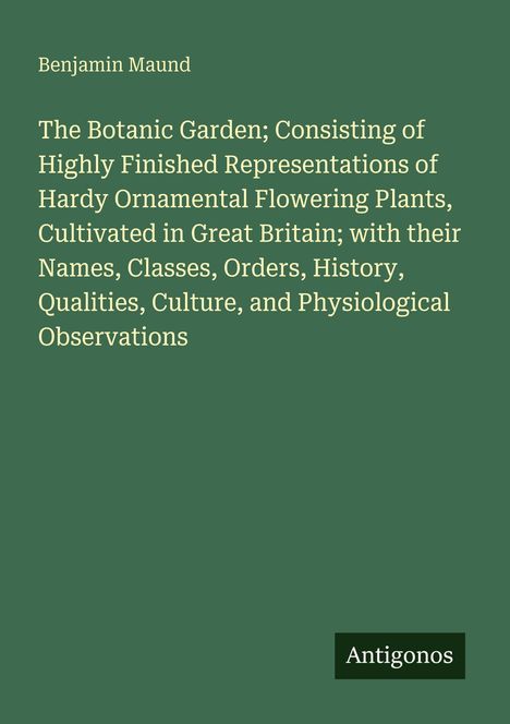 Ein einfaches Cover mit dem Titel: "The Botanic Garden". Autor: Benjamin Maund. Unten rechts ein Rechteck mit "Antigonos".
