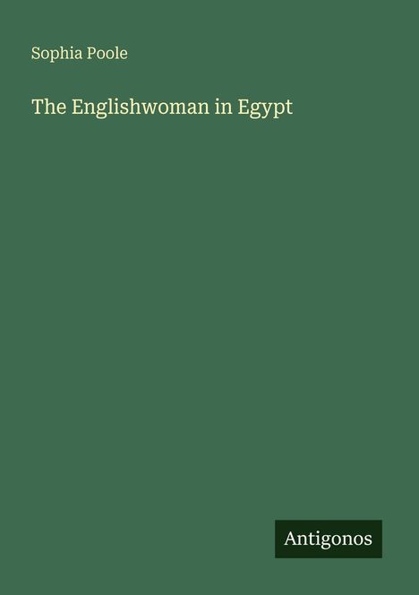 Text: "Sophia Poole. The Englishwoman in Egypt. Antigonos". Dunkelgrüner Hintergrund mit minimalem Design.