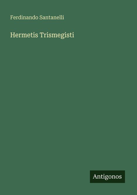Ferdinando Santanelli, Hermetis Trismegisti. Unten rechts steht "Antigonos". Der Hintergrund ist dunkelgrün.