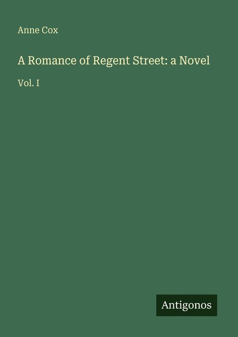 "Anne Cox: A Romance of Regent Street: a Novel, Vol. I. Unten rechts: Antigonos. Grüner Hintergrund."