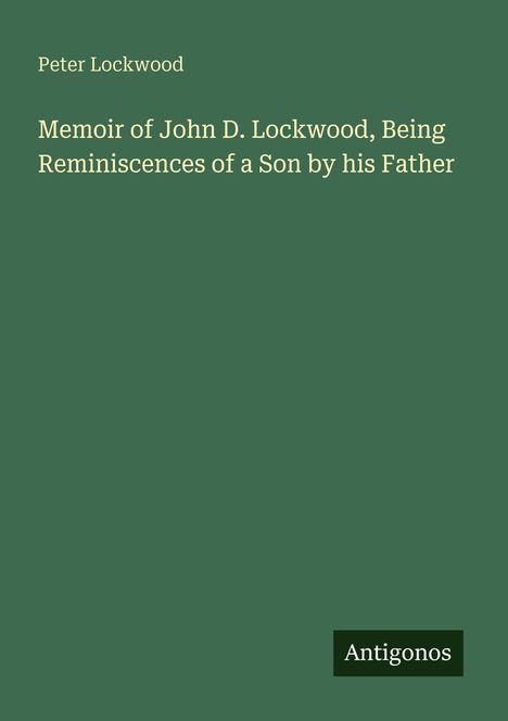 Grüner Hintergrund; Texte: "Peter Lockwood", "Memoir of John D. Lockwood, Being Reminiscences of a Son by his Father", "Antigonos".