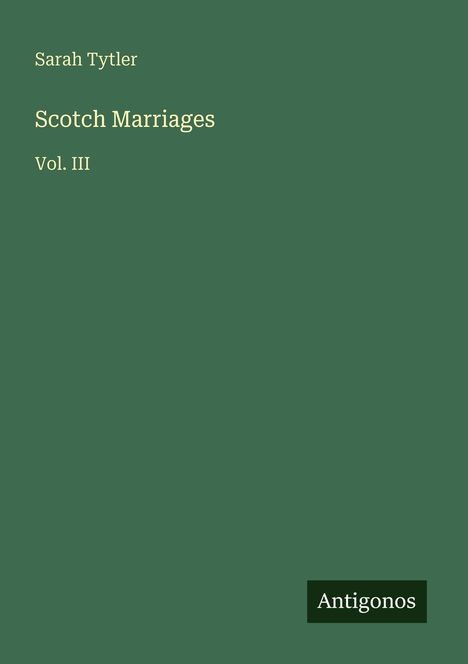 "Sarah Tytler, Scotch Marriages Vol. III, Antigonos." Grüner Hintergrund mit weißem Text.