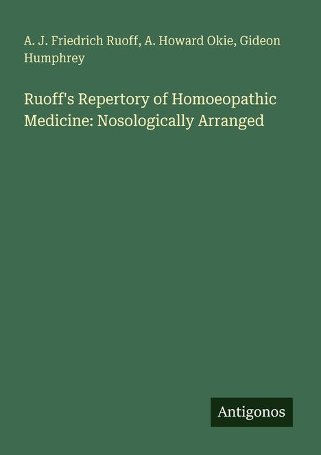 Titel: "Ruoff's Repertory of Homoeopathic Medicine: Nosologically Arranged". Autoren: Ruoff, Okie, Humphrey. "Antigonos" unten.
