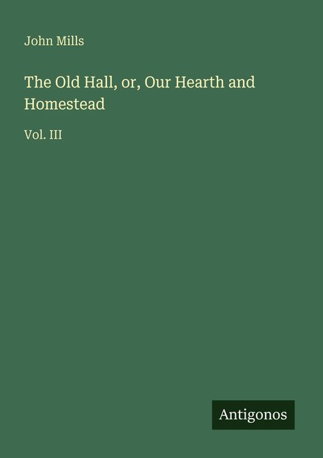 Text: "John Mills, The Old Hall, or, Our Hearth and Homestead, Vol. III, Antigonos." Grüner Hintergrund, klassische Schrift.