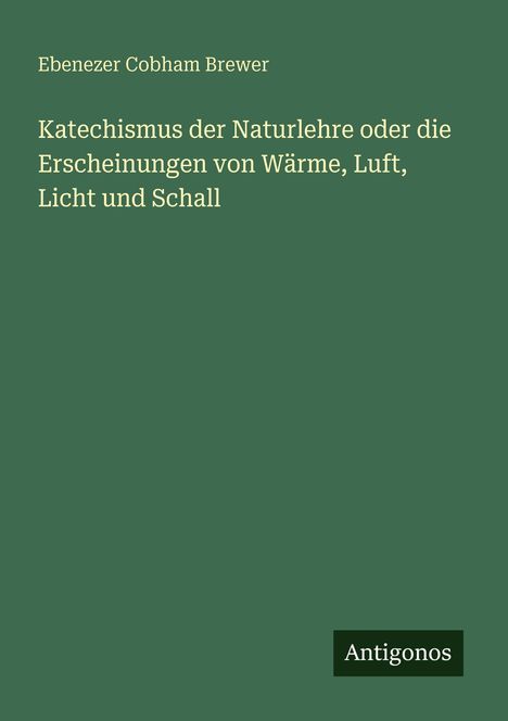 Grüner Buchumschlag: "Katechismus der Naturlehre" von Ebenezer Cobham Brewer. Unten rechts steht "Antigonos".