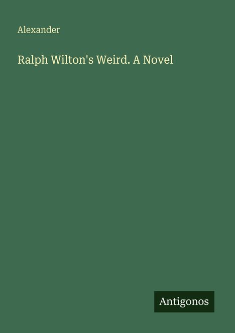 Text: "Alexander, Ralph Wilton's Weird. A Novel, Antigonos." Grüner Hintergrund, minimalistisches Design.