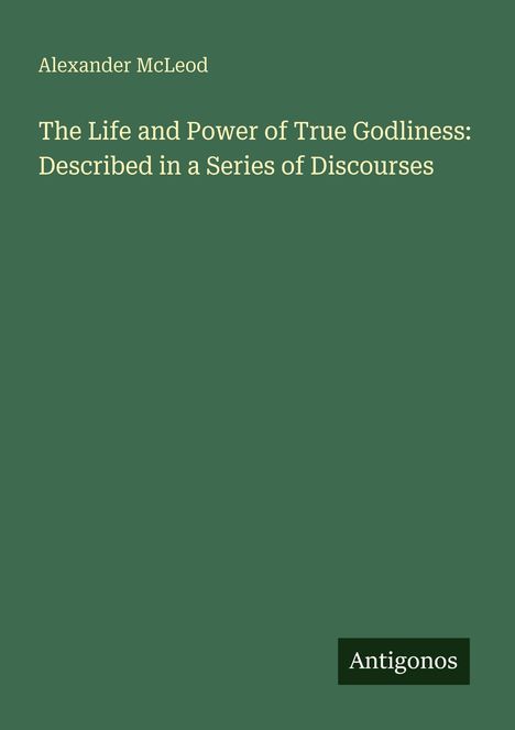 Alexander McLeod, Titel: "The Life and Power of True Godliness: Described in a Series of Discourses". Unten rechts: Antigonos.
