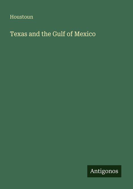 Titel: "Texas and the Gulf of Mexico", Autor: Houstoun. Grüner Hintergrund, "Antigonos" unten rechts.