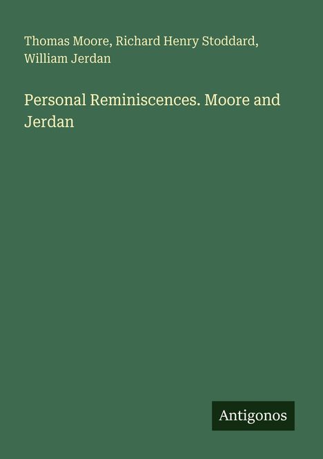 Thomas Moore, Richard Henry Stoddard, William Jordan. "Personal Reminiscences. Moore and Jordan". Unten "Antigonos". Grün.