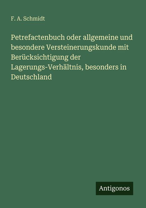 Buchtitel von F. A. Schmidt: Versteinerungskunde in Deutschland; grüner Hintergrund mit "Antigonos" Logo unten rechts.