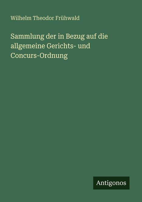 Grüner Hintergrund mit weißen Texten: "Wilhelm Theodor Frühwald" oben, darunter der Titel. Unten rechts steht "Antigonos".