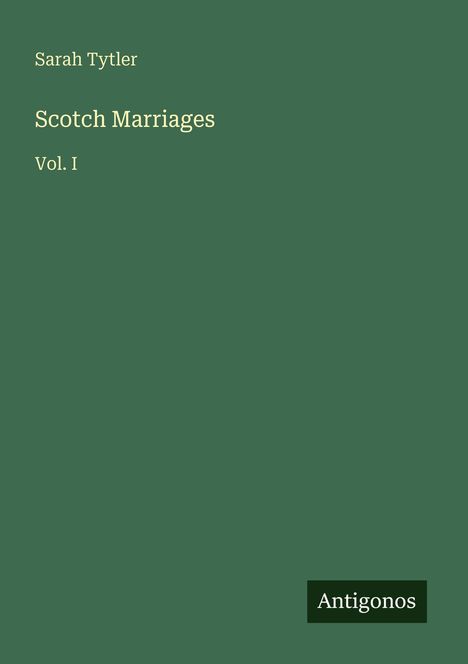Text: "Sarah Tytler, Scotch Marriages, Vol. I, Antigonos." Grüner Hintergrund mit schlichtem Design.