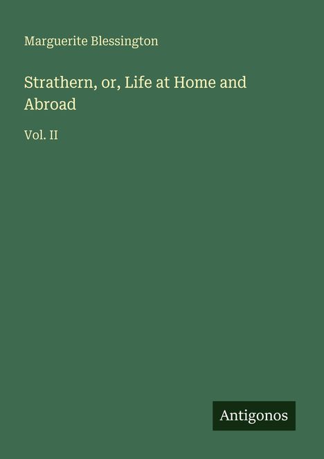 Text: "Marguerite Blessington, Strathern, or, Life at Home and Abroad, Vol. II" und "Antigonos". Einfache, grüne Buchcovergestaltung.