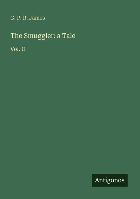 "G. P. R. James, The Smuggler: a Tale, Vol. II" auf grünem Hintergrund, Logo mit "Antigonos".