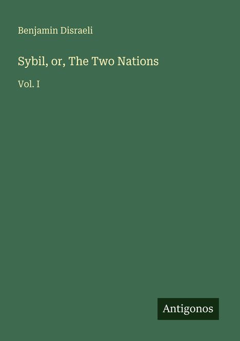 "Benjamin Disraeli: Sybil, or, The Two Nations, Vol. I." Unten rechts steht "Antigonos" auf grünem Hintergrund.
