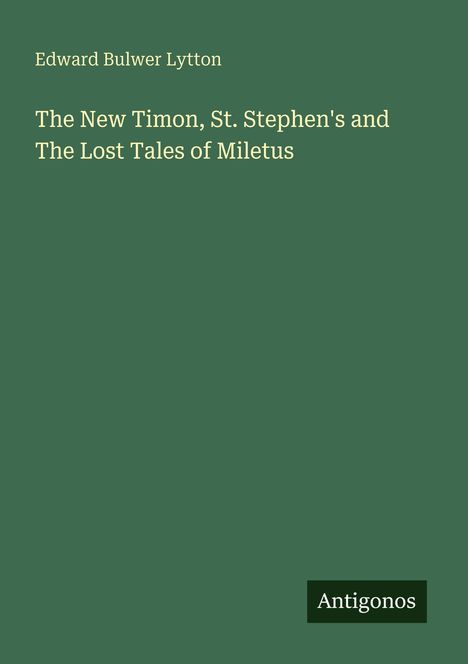 Text: "Edward Bulwer Lytton. The New Timon, St. Stephen's and The Lost Tales of Miletus. Antigonos." Grüner Hintergrund.