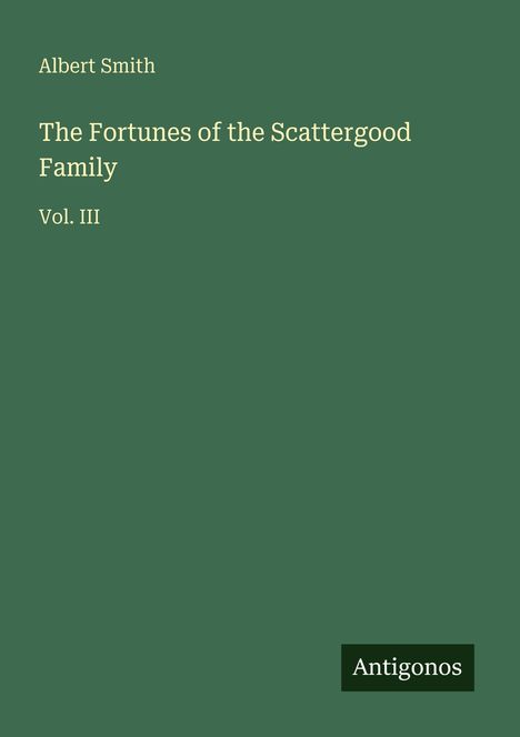 Albert Smith, "The Fortunes of the Scattergood Family", Vol. III, unten "Antigonos". Grüner Hintergrund.
