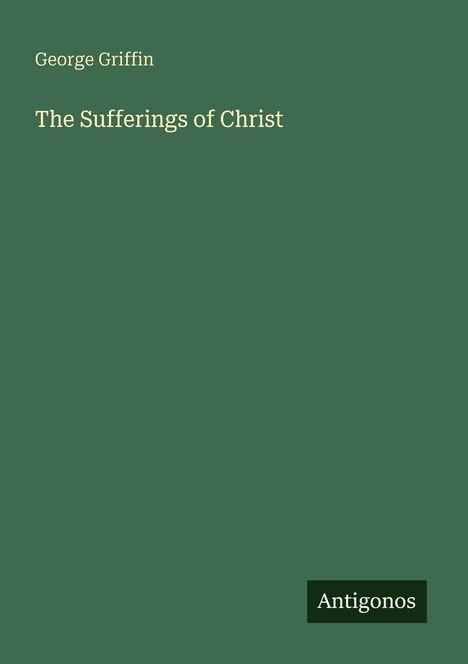 Grüner Hintergrund mit den Texten: "George Griffin", "The Sufferings of Christ", "Antigonos".