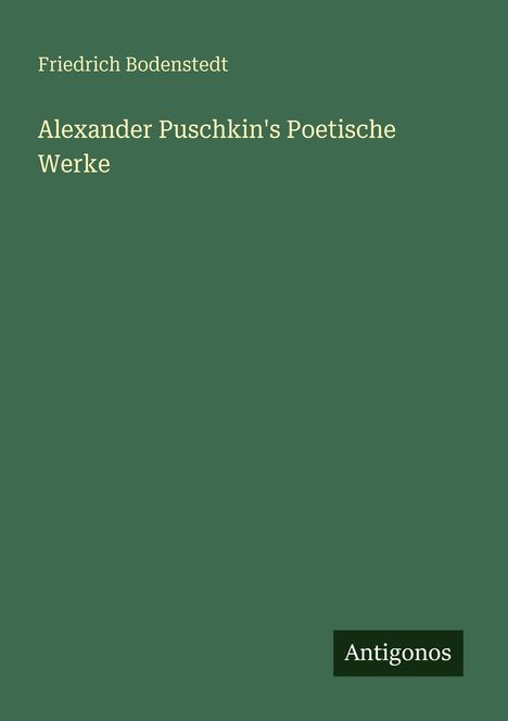 Friedrich Bodenstedt: Alexander Puschkin's Poetische Werke. Unten rechts ein kleines Logo mit der Aufschrift "Antigonos".