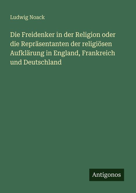"Ludwig Noack, Die Freidenker in der Religion. Grüner Hintergrund, unten rechts ein schwarzes Feld mit 'Antigonos'."