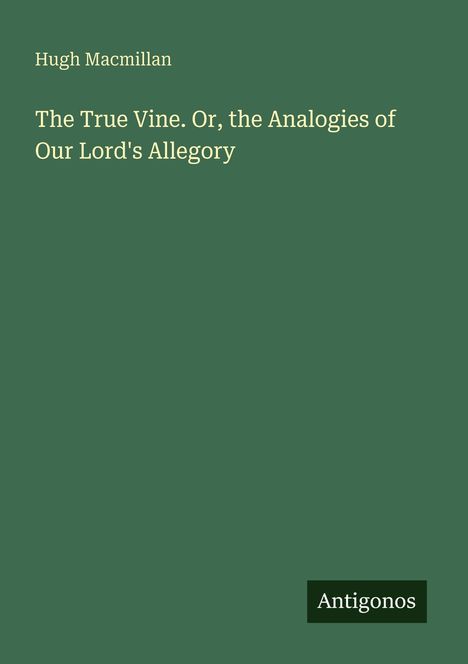 Buchtitel: "The True Vine. Or, the Analogies of Our Lord's Allegory" von Hugh Macmillan; unten steht "Antigonos".