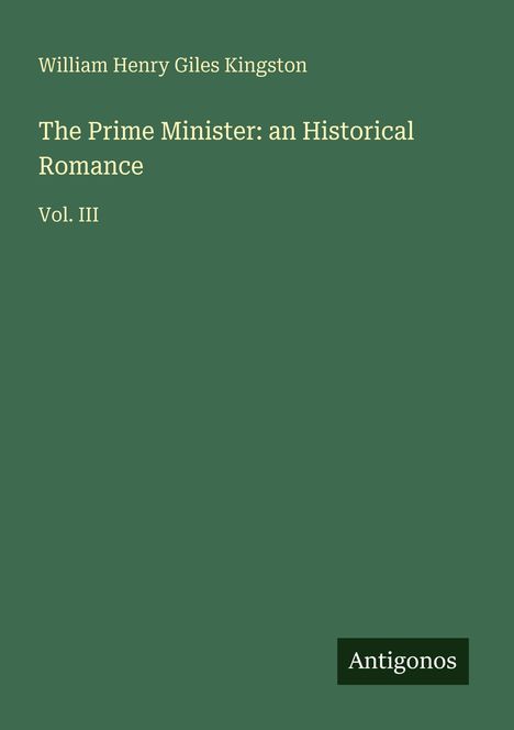 "William Henry Giles Kingston. The Prime Minister: an Historical Romance. Vol. III. Unten rechts: Antigonos. Grüner Hintergrund."
