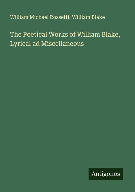 Text: "The Poetical Works of William Blake, Lyrical ad Miscellaneous". Unten steht "Antigonos" auf einem kleinen Rechteck.