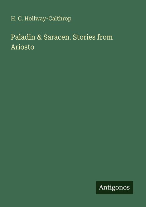 H. C. Hollway-Calthrop, Paladin & Saracen. Stories from Ariosto, Antigonos. Grüner Hintergrund.