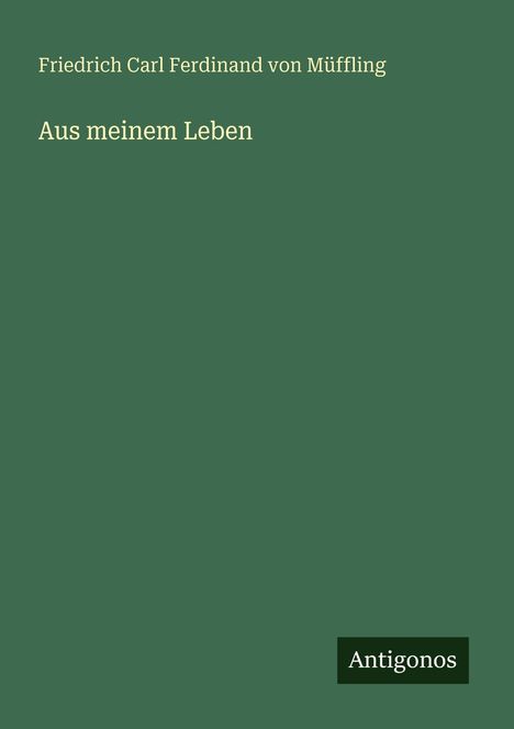 Buchtitel: "Friedrich Carl Ferdinand von Müffling: Aus meinem Leben". Grünes Cover mit "Antigonos" unten.
