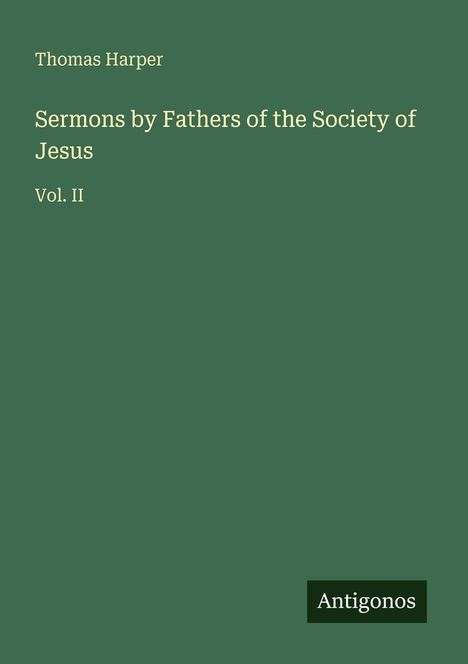 Thomas Harper, "Sermons by Fathers of the Society of Jesus, Vol. II". Unten rechts ein "Antigonos"-Logo. Hintergrund: grün.