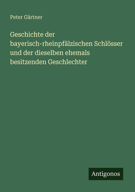 Peter Gärtner, "Geschichte der bayerisch-rheinpfälzischen Schlösser..." Antigonos; grüner Hintergrund.