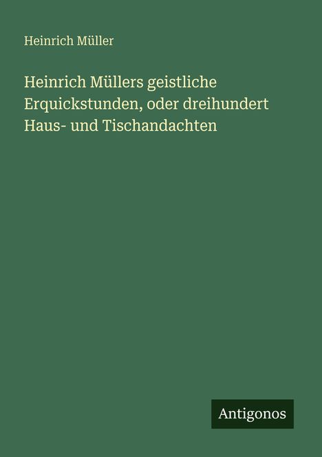 Heinrich Müller, Antigos Verlag. Grüner Hintergrund, weiße Schrift, schlichtes Layout, sachlich und übersichtlich.