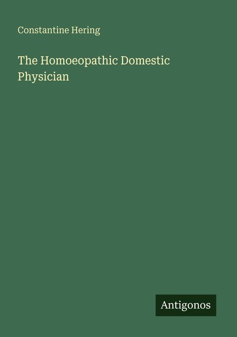 "Constantine Hering. The Homoeopathic Domestic Physician. Antigonos." Grüner Hintergrund, schlichte Gestaltung.