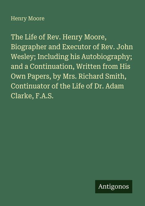Grüner Hintergrund mit dem Titel "The Life of Rev. Henry Moore" und dem Namen "Antigonos" unten rechts.