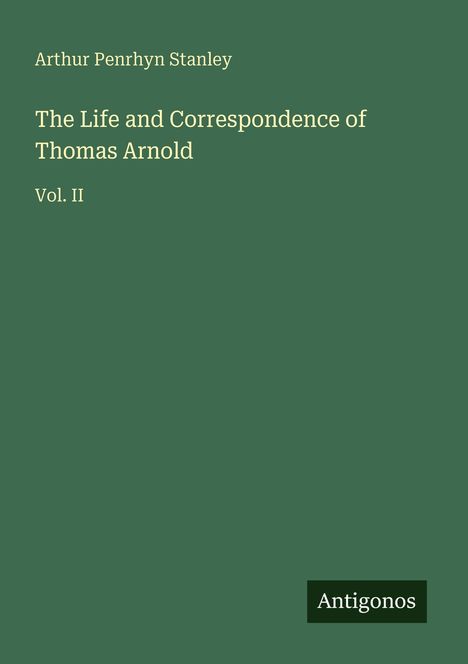 „The Life and Correspondence of Thomas Arnold“ von Arthur Penrhyn Stanley, Vol. II. Unten steht „Antigonos“.