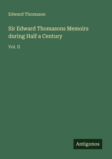 Grüner Hintergrund, weißer Text: "Edward Thomason", "Sir Edward Thomasons Memoirs during Half a Century Vol. II". Unten rechts "Antigonos".