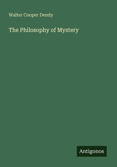 Walter Cooper Dendy, The Philosophy of Mystery, grüner Hintergrund, Antigonos Logo unten rechts.