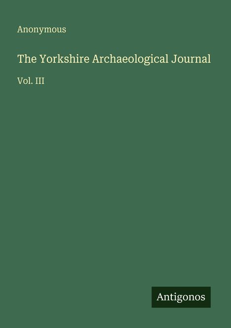 Anonymous: "The Yorkshire Archaeological Journal, Vol. III". Grüner Hintergrund, unten rechts "Antigonos".