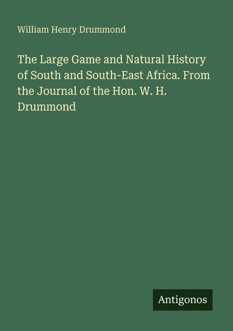 Oben steht "William Henry Drummond". Darunter: "The Large Game and Natural History of South and South-East Africa...". Unten: "Antigonos".