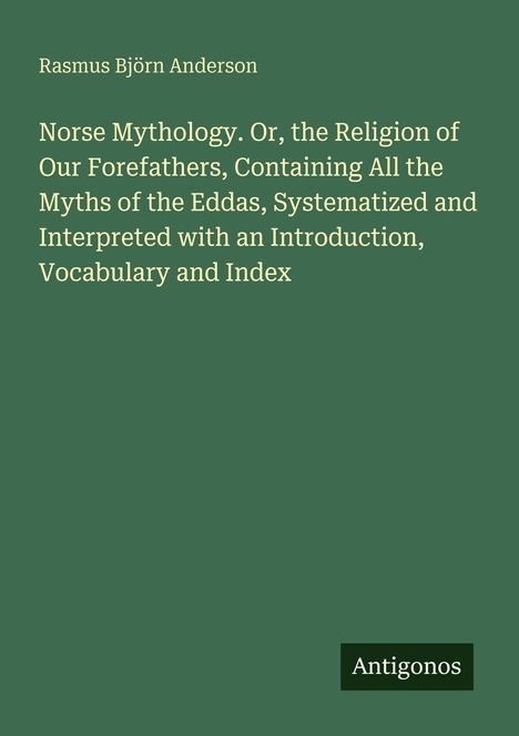 Autor: Rasmus Björn Anderson. Titel: Norse Mythology. Logo "Antigonos". Hintergrund in dunklem Grün.