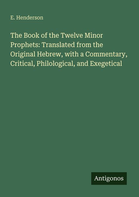 Titel: "The Book of the Twelve Minor Prophets" von E. Henderson. Unten steht "Antigonos". Dunkelgrüner Hintergrund.